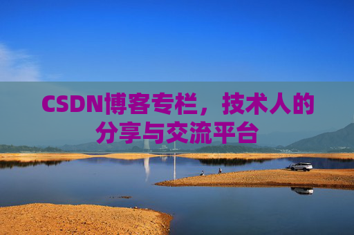CSDN博客专栏，技术人的分享与交流平台